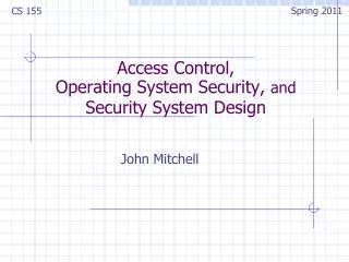 Access Control, Operating System Security, and Security System Design