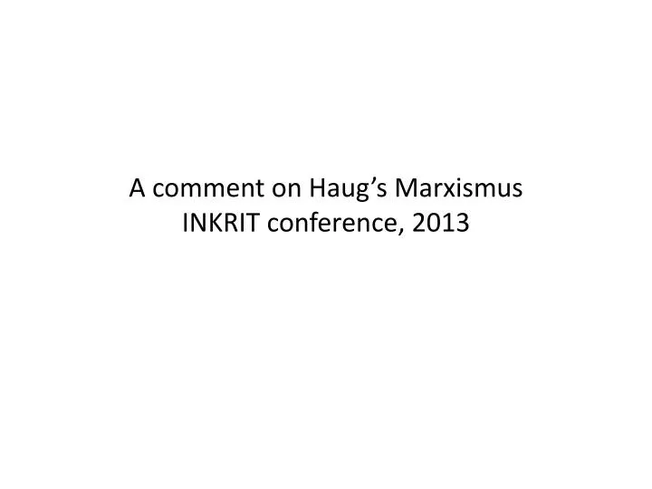 a comment on haug s marxismus inkrit conference 2013