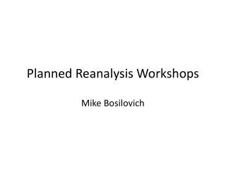 Planned Reanalysis Workshops