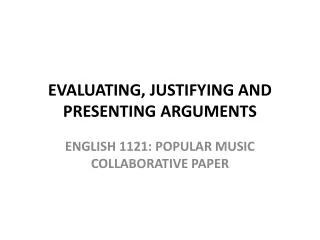 EVALUATING, JUSTIFYING AND PRESENTING ARGUMENTS