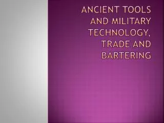 Ancient Tools and Military Technology, Trade and Bartering