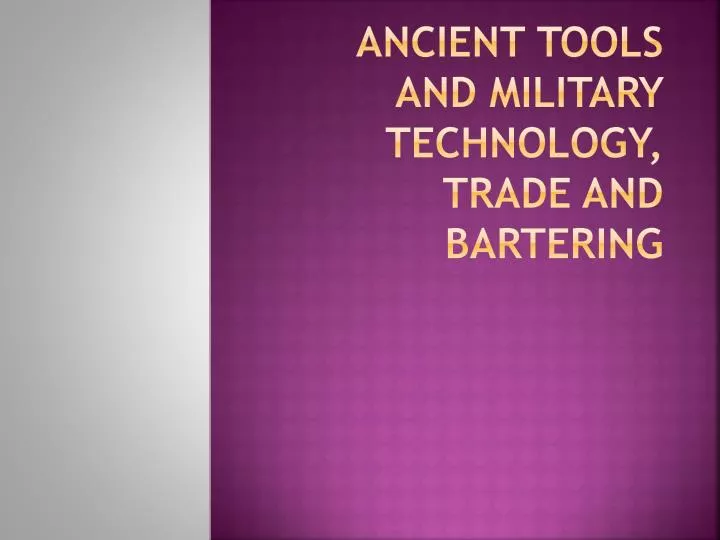 ancient tools and military technology trade and bartering