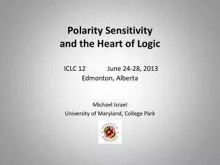 Polarity Sensitivity and the Heart of Logic ICLC 12 		 June 24-28, 2013 Edmonton, Alberta