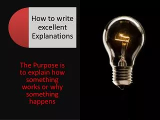 The Purpose is to explain how something works or why something happens