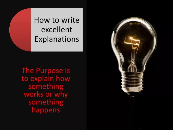 the purpose is to explain how something works or why something happens