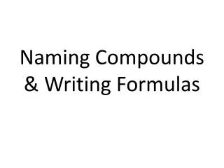 Naming Compounds &amp; Writing Formulas