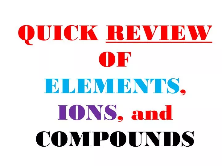 quick review of elements ions and compounds