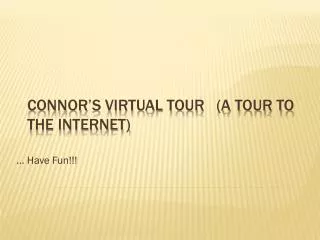 Connor’s Virtual Tour (a tour to the internet)