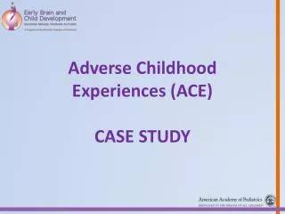 Adverse Childhood Experiences (ACE) Case Study