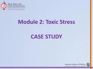 Module 2: Toxic Stress Case Study