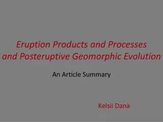 Eruption Products and Processes and Posteruptive Geomorphic Evolution