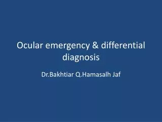 Ocular emergency &amp; differential diagnosis