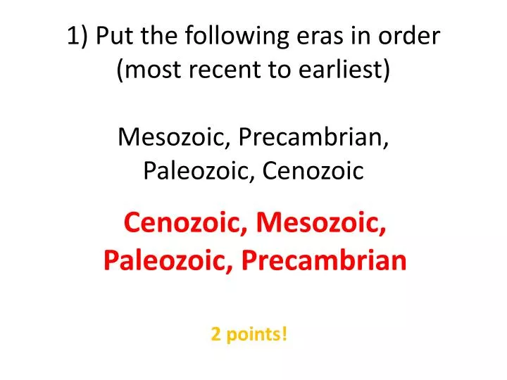 1 put the following eras in order most recent to earliest mesozoic precambrian paleozoic cenozoic