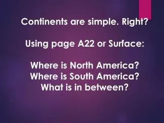 Continents are simple. Right? Using page A22 or Surface: Where is North America?