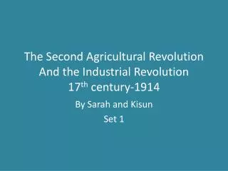 The Second Agricultural Revolution And the Industrial Revolution 17 th century-1914