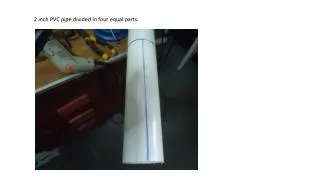 2 inch PVC pipe divided in four equal parts