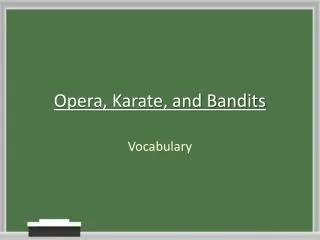 Opera, Karate, and Bandits