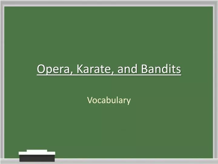 opera karate and bandits
