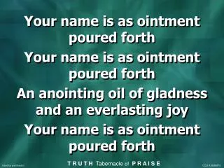 Your name is as ointment poured forth Your name is as ointment poured forth