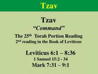 Tzav “Command” The 25 th Torah Portion Reading 2 nd reading in the Book of Leviticus