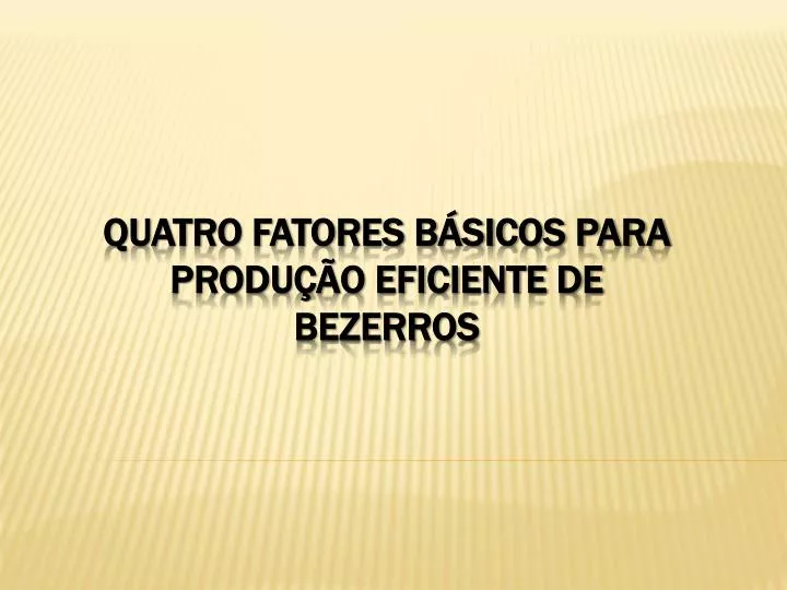 quatro fatores b sicos para produ o eficiente de bezerros