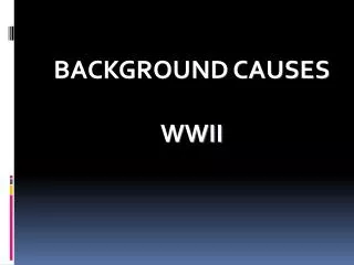 BACKGROUND CAUSES WWII