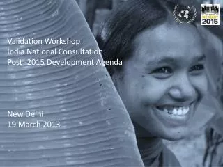 Validation Workshop India National Consultation Post -2015 Development Agenda New Delhi