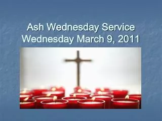 Ash Wednesday Service Wednesday March 9, 2011