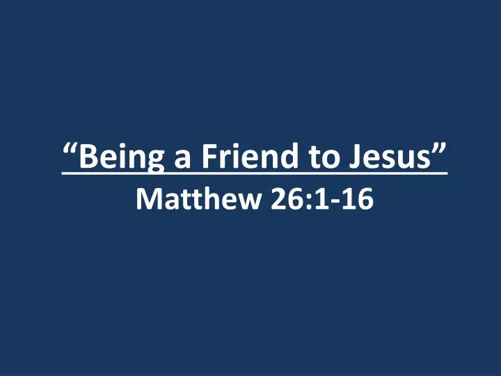 being a friend to jesus matthew 26 1 16