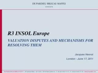 R3 INSOL Europe VALUATION DISPUTES AND MECHANISMS FOR RESOLVING THEM Jacques Henrot