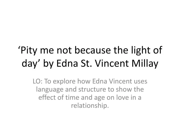 pity me not because the light of day by edna st vincent millay