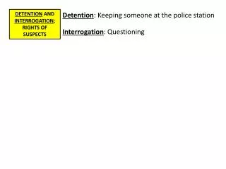 DETENTION AND INTERROGATION ; RIGHTS OF SUSPECTS