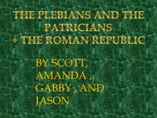 THE PLEBIANS AND THE PATRICIANS + THE ROMAN REPUBLIC