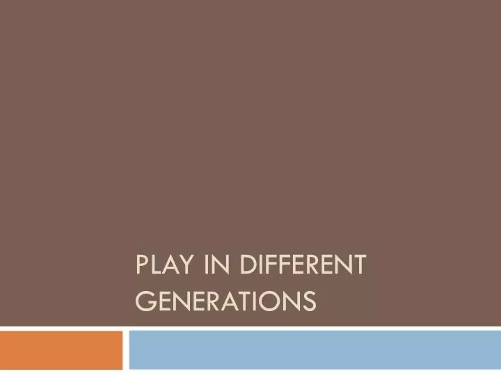play in different generations