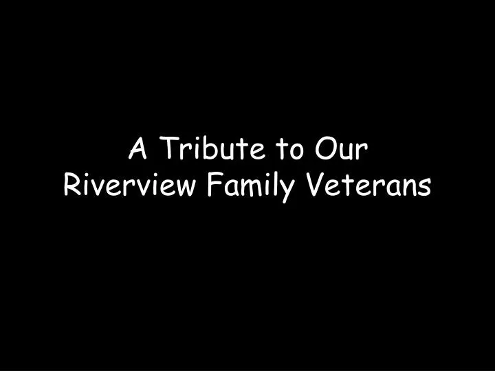 a tribute to our riverview family veterans