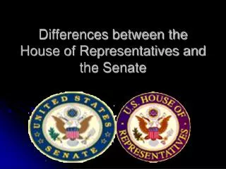 Differences between the House of Representatives and the Senate