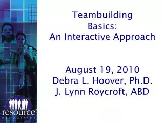 Teambuilding Basics: An Interactive Approach August 19, 2010 Debra L. Hoover, Ph.D.