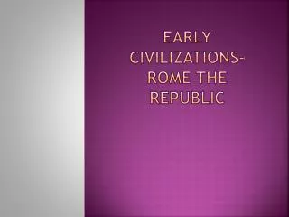 Early Civilizations-Rome The Republic