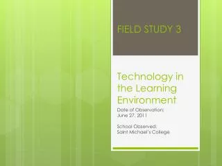 FIELD STUDY 3 Technology in the Learning Environment