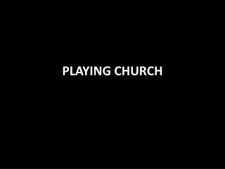 PLAYING CHURCH