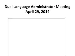 Dual Language Administrator Meeting April 29, 2014