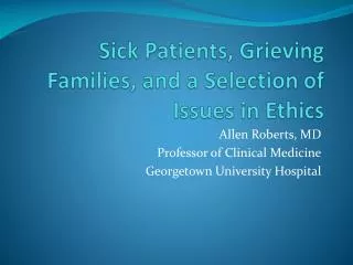 Sick Patients, Grieving Families, and a Selection of Issues in Ethics
