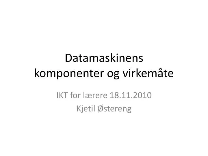 datamaskinens komponenter og virkem te