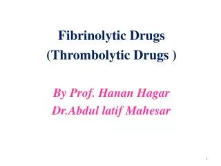 Fibrinolytic Drugs (Thrombolytic Drugs ) By Prof. Hanan Hagar Dr.Abdul latif Mahesar