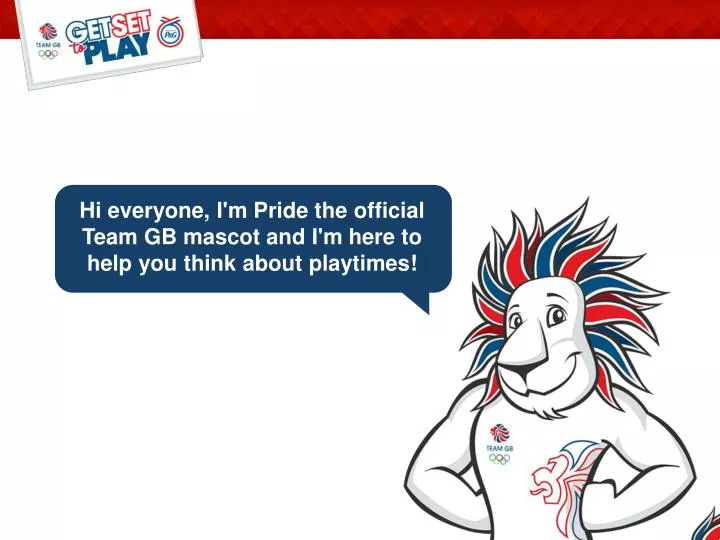 hi everyone i m pride the official team gb mascot and i m here to help you think about playtimes
