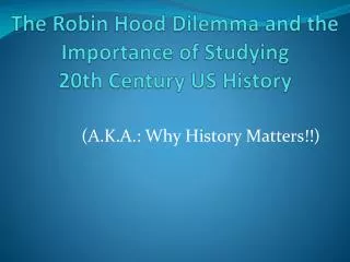 The Robin Hood Dilemma and the Importance of Studying 20th Century US History
