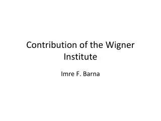 Contribution of the Wigner Institute