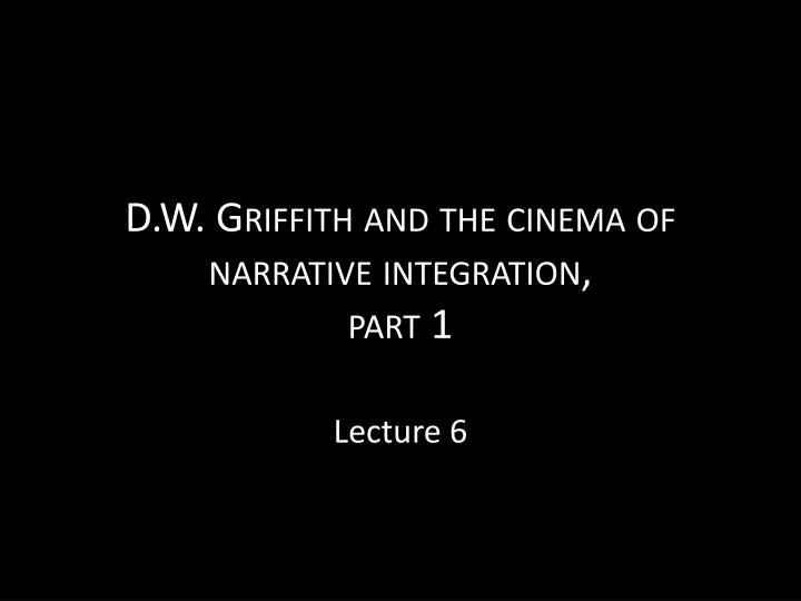 d w griffith and the cinema of narrative integration part 1