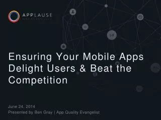 Ensuring Your Mobile Apps Delight Users &amp; Beat the Competition