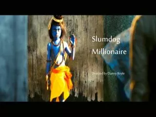 Slumdog Millionaire Directed by Danny Boyle
